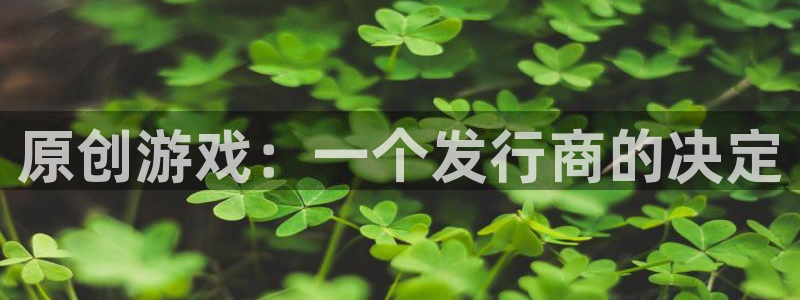 im电竞户外：原创游戏：一个发行商的决定